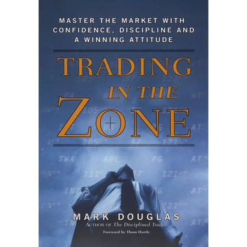 Trading in the Zone: Master the Market with Confidence, Discipline and a Winning Attitude English Book House